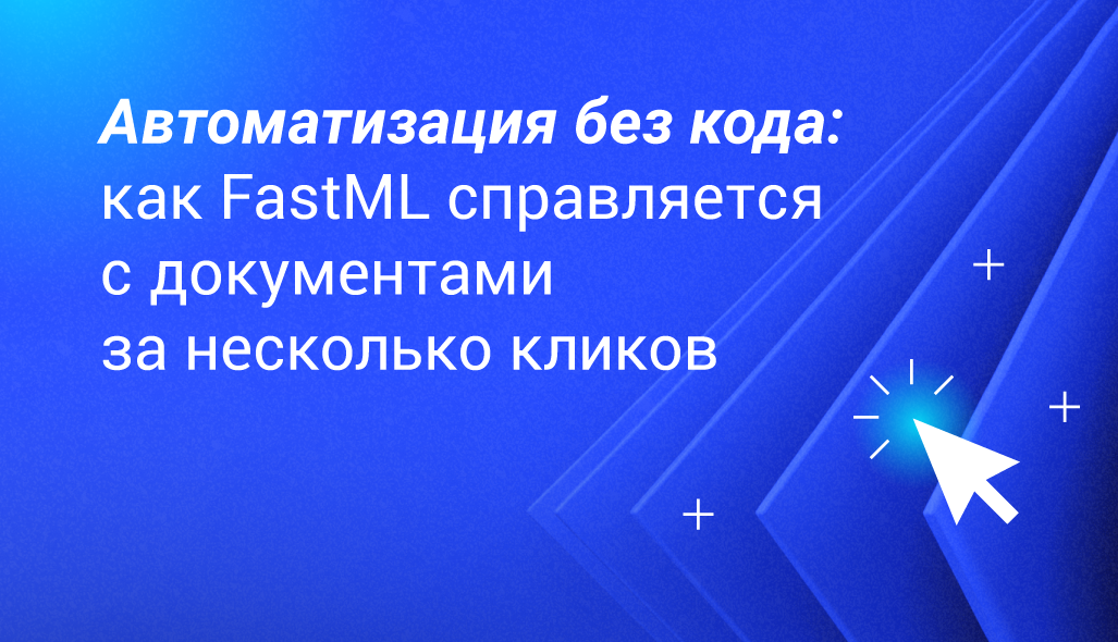 Автоматизация без кода: как FastML справляется с документами за несколько кликов - 1 Автоматизация без кода: как FastML справляется с документами за несколько кликов - 1