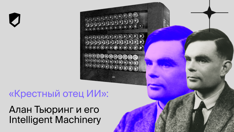 «Крестный отец ИИ»: Алан Тьюринг и его Intelligent Machinery - 1 «Крестный отец ИИ»: Алан Тьюринг и его Intelligent Machinery - 1