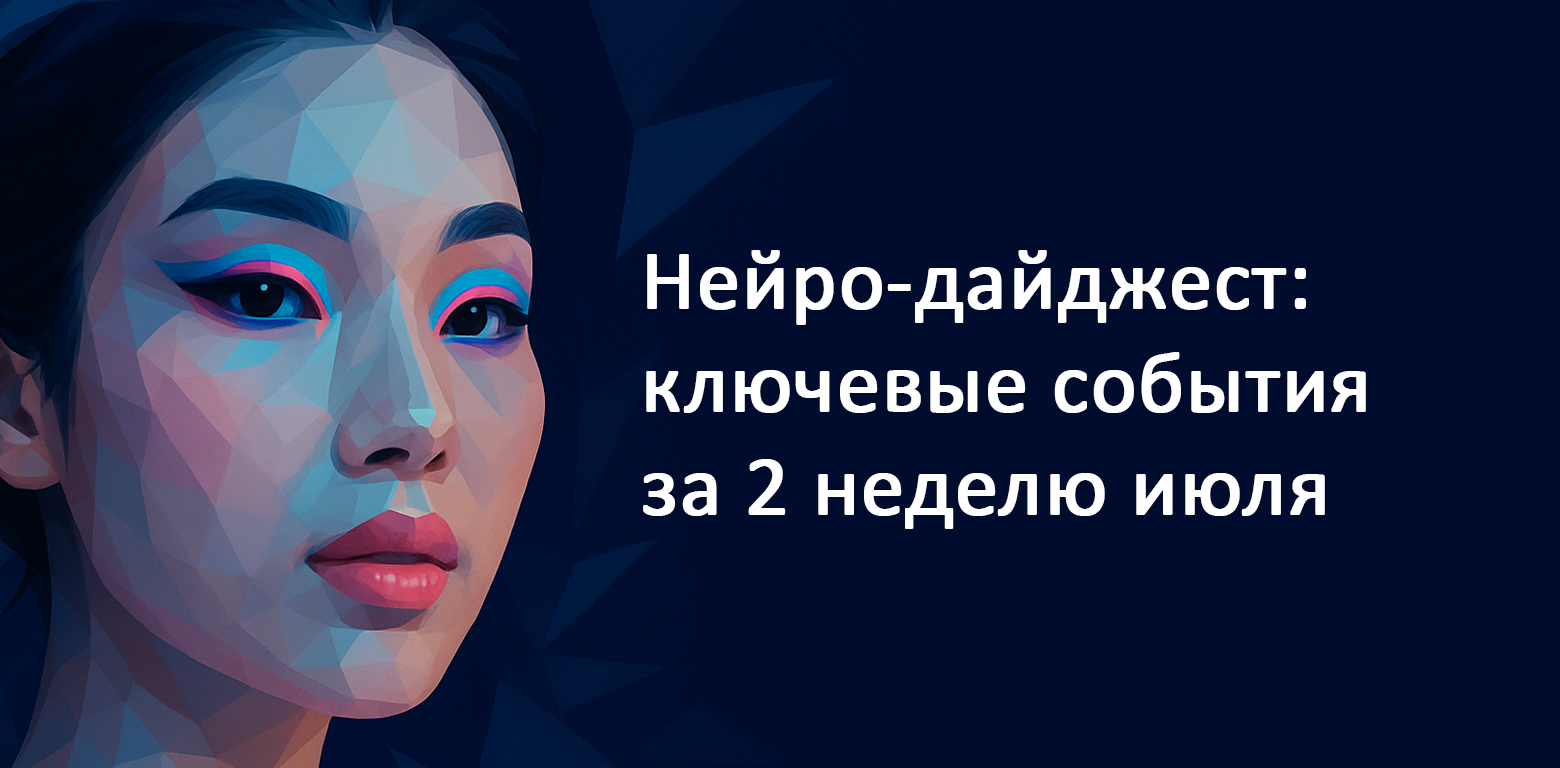Нейро-дайджест: ключевые события мира AI за 2-ю неделю июля 2025 - 1 Нейро-дайджест: ключевые события мира AI за 2-ю неделю июля 2025 - 1
