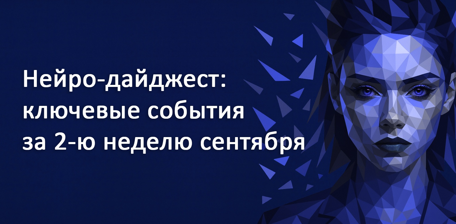 Нейро-дайджест: ключевые события мира AI за 2 неделю сентября 2025 - 1