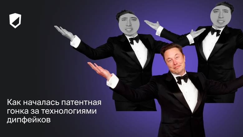 Как началась патентная гонка за технологиями дипфейков - 1 Как началась патентная гонка за технологиями дипфейков - 1