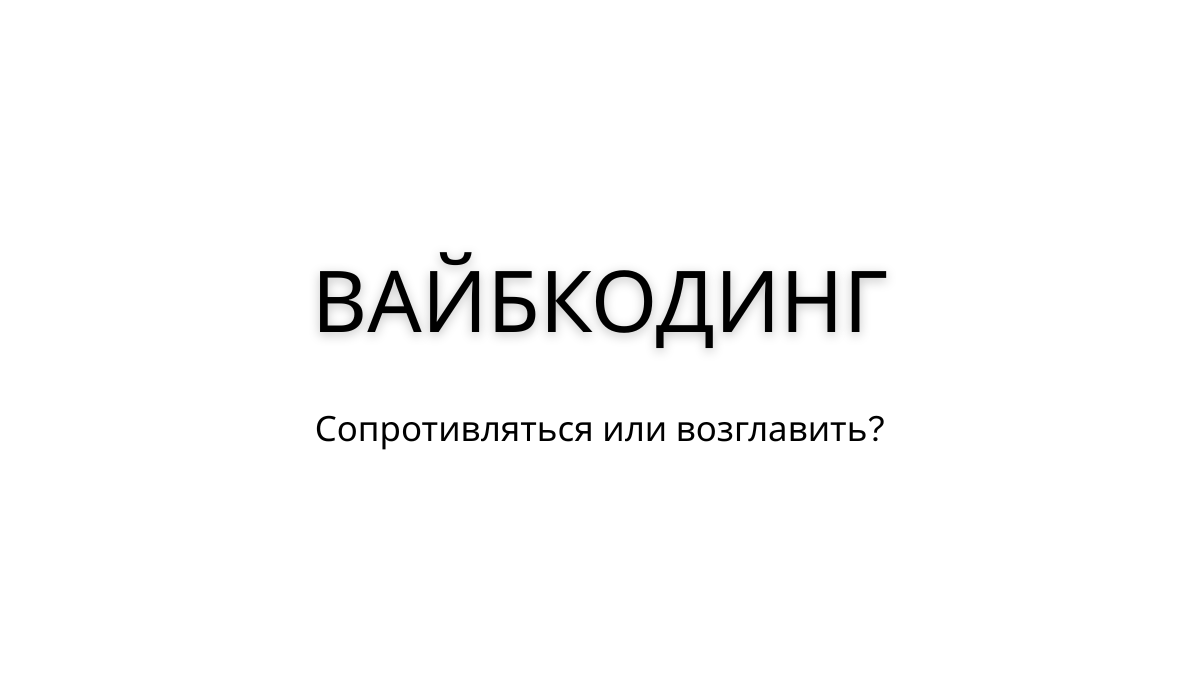 Вайбкодинг. Сопротивляться или возглавить? - 1