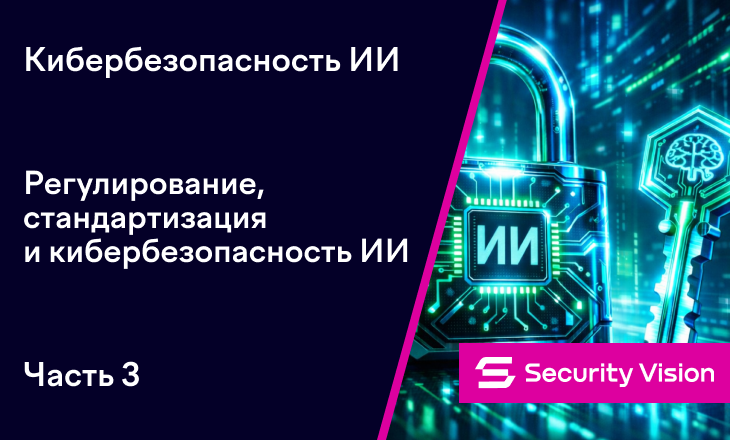 Кибербезопасность ИИ. Часть 3. Регулирование, стандартизация и кибербезопасность ИИ - 1