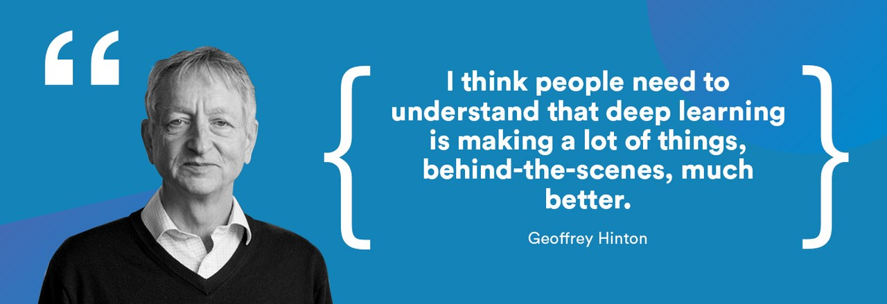 Джеффри Хинтон - "Я думаю, людям нужно понимать, что глубокое обучение значительно улучшает многие процессы, происходящие за кулисами."