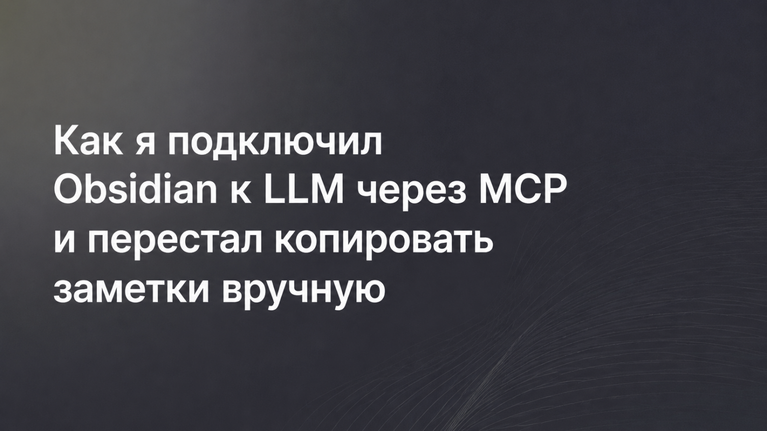 Как я подключил Obsidian к LLM через MCP и перестал копировать заметки вручную - 1