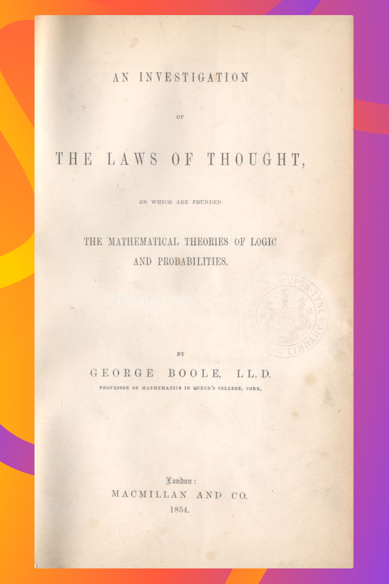 Законы мышления Источник фото: https://www.bonhams.com/auction/23576/lot/99/mathematics-boole-george-an-investigation-of-the-laws-of-thought-on-which-are-founded-the-mathematical-theories-of-logic-and-probabilities-first-edition-macmillan-1854/ 